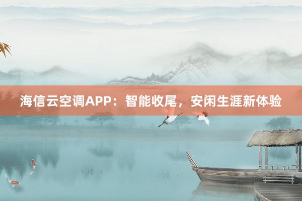 海信云空调APP：智能收尾，安闲生涯新体验